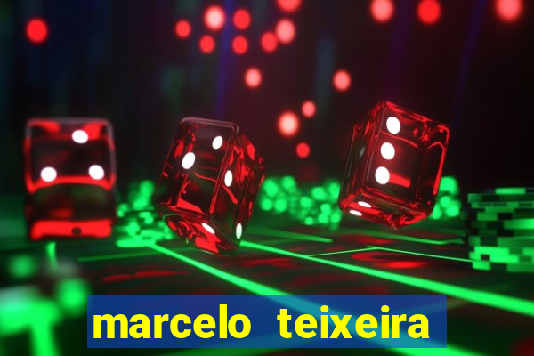 marcelo teixeira fortuna atual